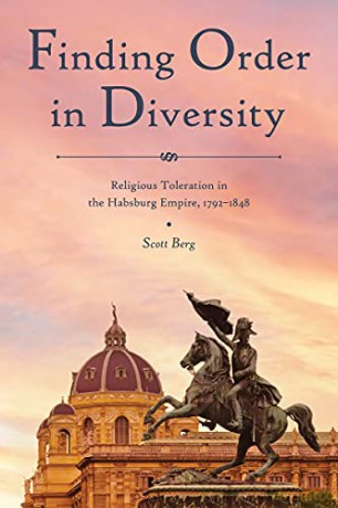 Finding Order in Diversity: Religious Toleration in the Habsburg Empire, 1792-1848 (Central European Studies) - Scott Berg [KSIĄŻKA]