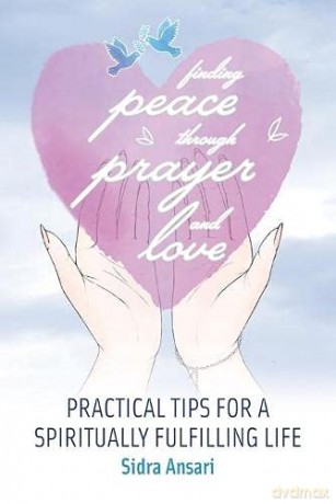 Finding Peace Through Prayer and Love: Practical Tips for a Spiritually Fulfilling Life - Sidra Ansari [KSIĄŻKA]