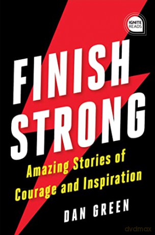 Finish Strong: Amazing Stories of Courage and Inspiration (Ignite Reads) - Dan Green [KSIĄŻKA]