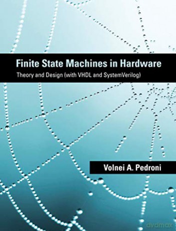 Finite State Machines in Hardware: Theory and Design (with VHDL and SystemVerilog) (The MIT Press) - Volnei A. Pedroni [KSIĄŻKA]