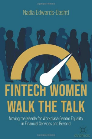 FinTech Women Walk the Talk: Moving the Needle for Workplace Gender Equality in Financial Services and Beyond - Nadia Edwards-Dashti [KSIĄŻKA]