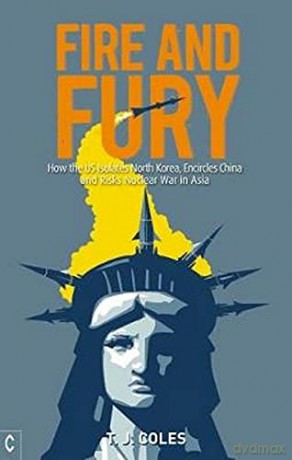 Fire and Fury: How the US Isolates North Korea, Encircles China and Risks Nuclear War in Asia - T. J. Coles [KSIĄŻKA]