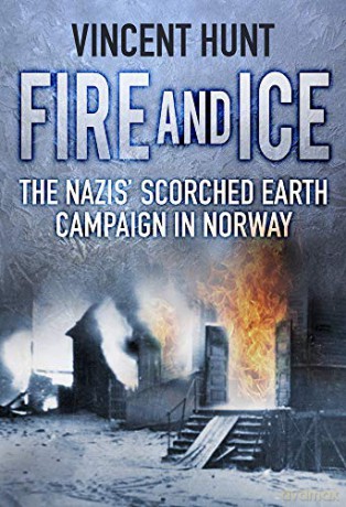 Fire and Ice: The Nazis' Scorched Earth Campaign in Norway - Vincent Hunt [KSIĄŻKA]