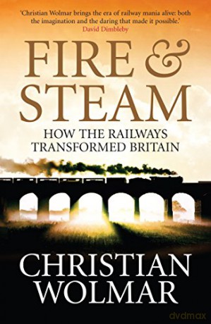 Fire and Steam: A New History of the Railways in Britain - Christian Wolmar [KSIĄŻKA]