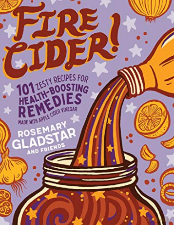 Fire Cider!: 101 Zesty Recipes for Health-Boosting Remedies Made with Apple Cider Vinegar - Rosemary Gladstar [KSIĄŻKA]