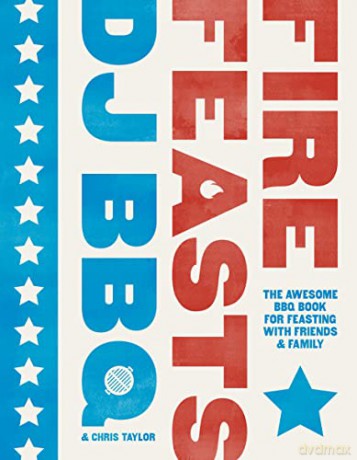 Fire Feasts: The Awesome BBQ Book for Feasting with Friends and Family - Christian Stevenson (DJ BBQ) [KSIĄŻKA]