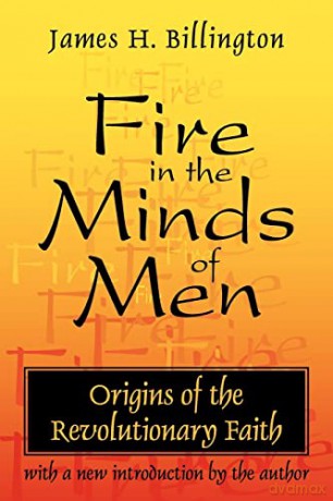 Fire in the Minds of Men: Origins of the Revolutionary Faith - James Billington [KSIĄŻKA]