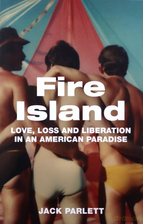 Fire Island: Love, Loss and Liberation in an American Paradise - Jack Parlett [KSIĄŻKA]