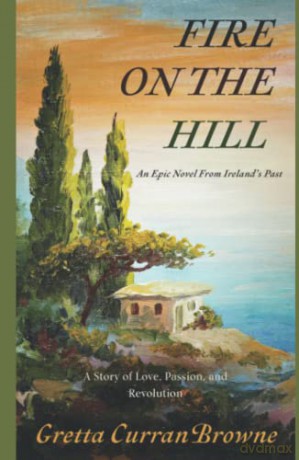 Fire On The Hill: An Epic Novel From Ireland's Past - A true story of Love, Passion, and Rebellion. (A Biographical Novel): 2 (The Liberty Trilogy) - Gretta Curran Browne [KSIĄŻKA]