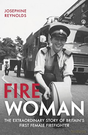 Fire Woman: The Extraordinary Story of Britain's First Female Firefighter - Josephine Reynolds [KSIĄŻKA]