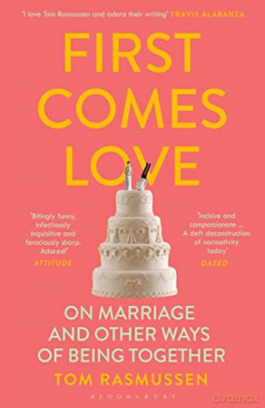 First Comes Love: On Marriage and other ways of being together - Tom Rasmussen [KSIĄŻKA]