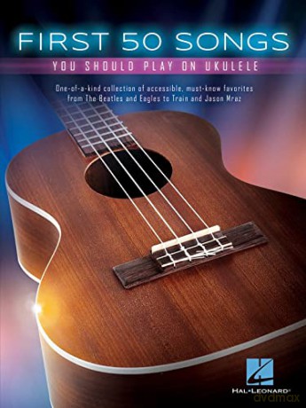 First Fifty Songs You Should Play on Ukulele: One-Of-A-Kind Collection of Accessible, Must-Know Favorites [KSIĄŻKA]