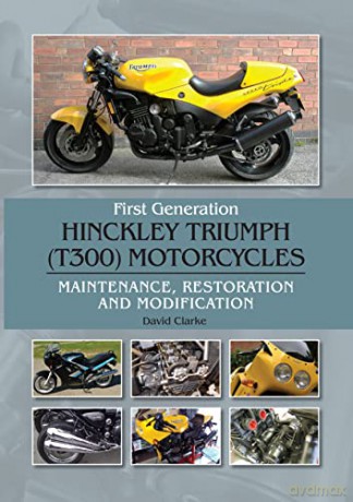 First Generation Hinckley Triumph (T300) Motorcycles: Maintenance, Restoration and Modification - David Clarke [KSIĄŻKA]