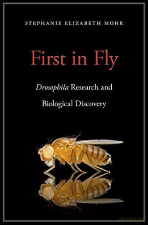 First in Fly: Drosophila Research and Biological Discovery - Stephanie Elizabeth Mohr [KSIĄŻKA]