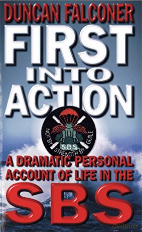 First Into Action: A Dramatic Personal Account of Life Inside the SBS - Duncan Falconer [KSIĄŻKA]