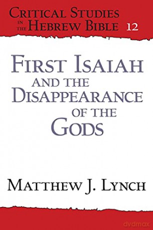 First Isaiah and the Disappearance of the Gods: 12 (Critical Studies in the Hebrew Bible) - Matthew J. Lynch [KSIĄŻKA]