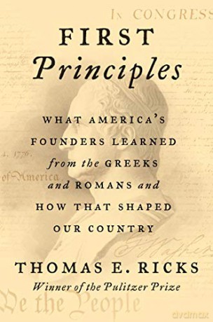 First Principles: What America's Founders Learned from the Greeks and Romans and How That Shaped Our Country - Thomas E. Ricks [KSIĄŻKA]