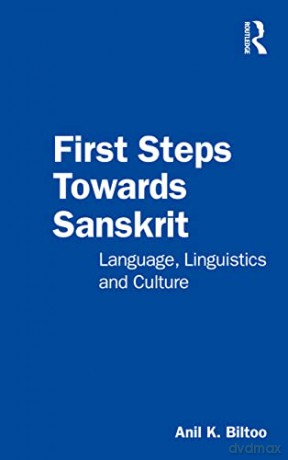 First Steps Towards Sanskrit: Language, Linguistics and Culture - Anil K. Biltoo [KSIĄŻKA]