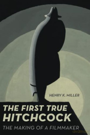First True Hitchcock: The Making of a Filmmaker - Miller [KSIĄŻKA]