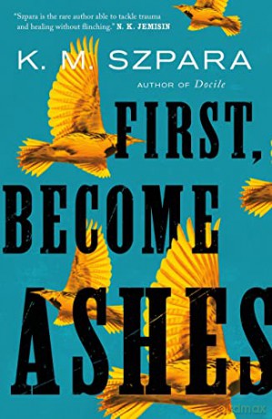 First, Become Ashes - K M Szpara [KSIĄŻKA]