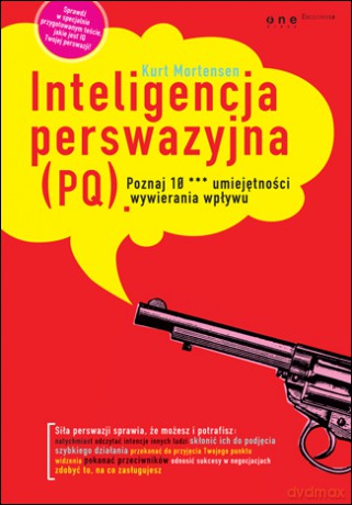 Inteligencja perswazyjna (PQ). Poznaj 10 *** umiejętności wywierania wpływu [KSIĄŻKA]