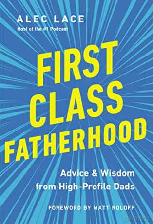 First-Class Fatherhood: Advice and Wisdom from High-Profile Dads - Lace [KSIĄŻKA]