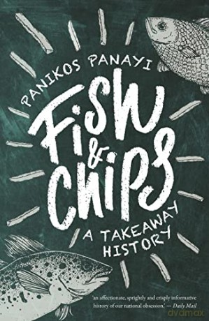 Fish and Chips: A Takeaway History: A History - Panikos Panayi [KSIĄŻKA]