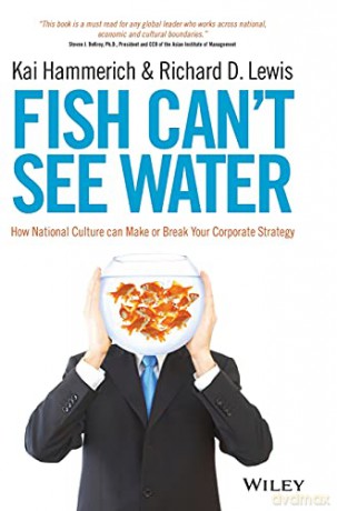 Fish Can't See Water: How National Culture can Make or Break Your Corporate Strategy - Kai Hammerich [KSIĄŻKA]