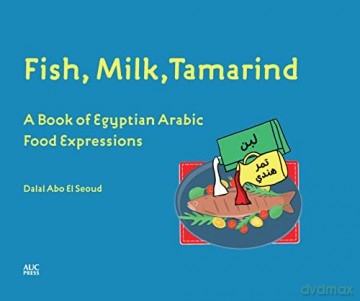 Fish, Milk, Tamarind: A Book of Egyptian Arabic Food Expressions - Dalal Abo El Seoud [KSIĄŻKA]