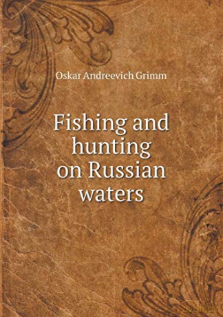 Fishing and hunting on Russian waters - Oskar Andreevich Grimm [KSIĄŻKA]