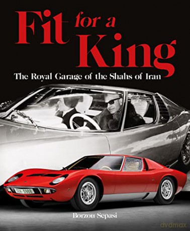 Fit for a King: The Royal Garage of the Shahs of Iran - Borzou Sepasi [KSIĄŻKA]