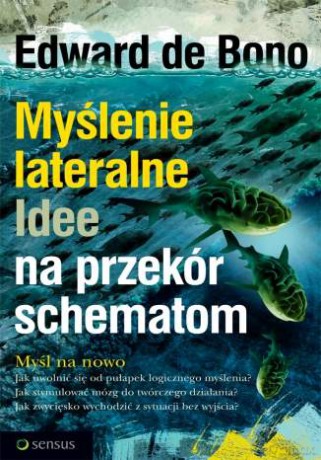 Myślenie lateralne. Idee na przekór schematom [KSIĄŻKA]