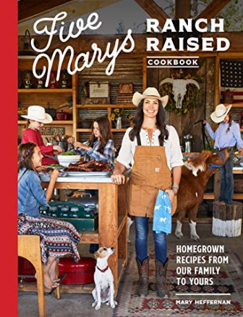 Five Marys Ranch Raised: Homegrown Recipes and Stories from Our Family to Yours - Mary Heffernan [KSIĄŻKA]