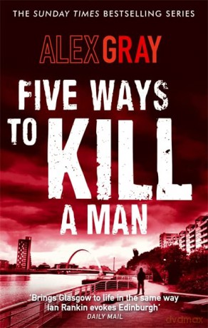 Five Ways To Kill A Man: Book 7 in the Sunday Times bestselling detective series (DSI William Lorimer) - Alex Gray [KSIĄŻKA]