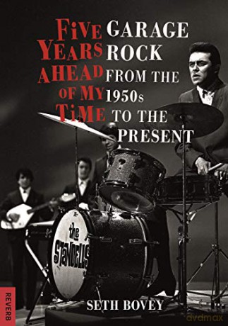 Five Years Ahead of My Time: Garage Rock from the 1950s to the Present (Reverb) - Seth Bovey [KSIĄŻKA]