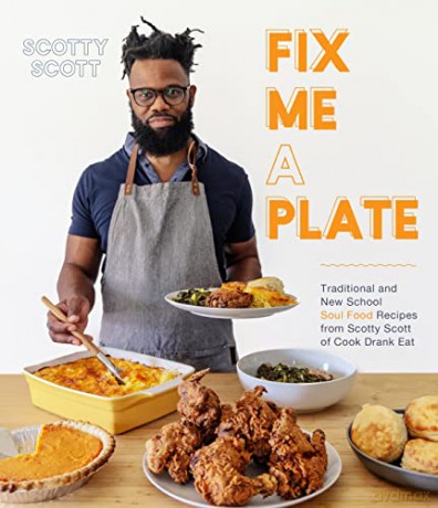 Fix Me a Plate: Traditional and New School Soul Food Recipes from Scotty Scott of Cook Drank Eat: Traditional and New School Soul Food Recipes from Scotty Scott of Cook Eat Drank - Scotty Scott [KSIĄŻKA]
