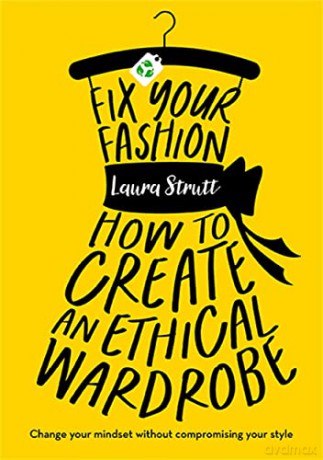 Fix Your Fashion: How to Create an Ethical Wardrobe - Laura Strutt [KSIĄŻKA]