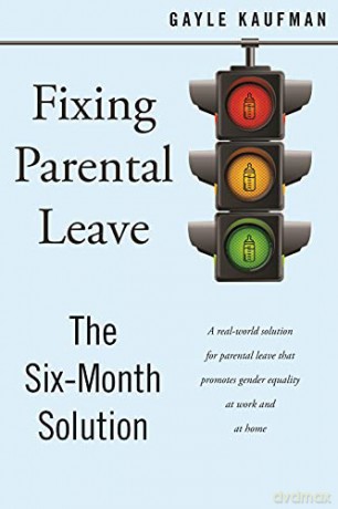 Fixing Parental Leave: The Six Month Solution - Gayle Kaufman [KSIĄŻKA]