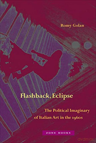 Flashback, Eclipse - The Political Imaginary of Italian Art in the 1960s - Romy Golan [KSIĄŻKA]