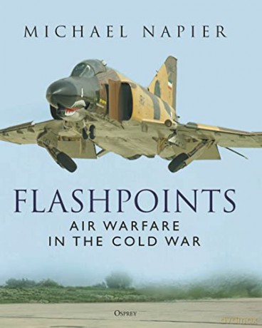 Flashpoints: Air Warfare in the Cold War - Michael Napier [KSIĄŻKA]