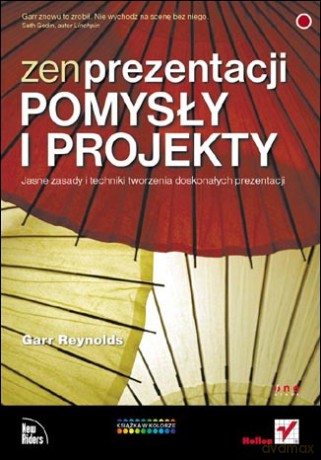 Zen prezentacji - pomysły i projekty. Jasne zasady i techniki tworzenia doskonałych prezentacji [KSIĄŻKA]
