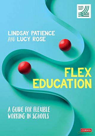 Flex Education: A guide for flexible working in schools - Lindsay Patience [KSIĄŻKA]