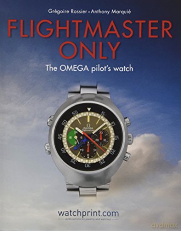 Flightmaster Only: The OMEGA Pilot's Watch - Grégoire Rossier [KSIĄŻKA]