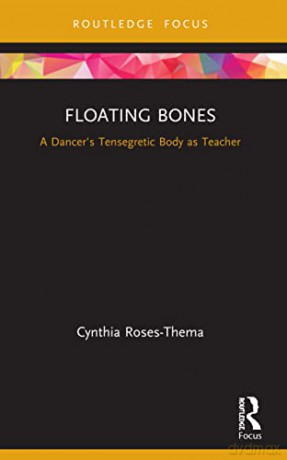 Floating Bones: A Dancer's Tensegretic Body as Teacher - Cynthia Roses-Thema [KSIĄŻKA]