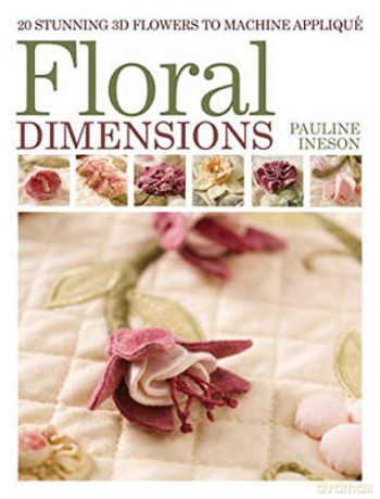Floral Dimensions: 20 Stunning 3D Flowers to Machine Applique: Quilt 3D Flowers with Your Machine - Pauline Ineson [KSIĄŻKA]