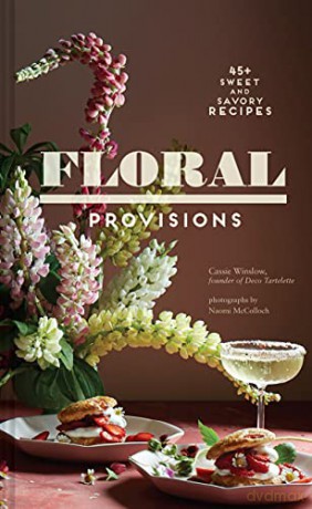 Floral Provisions: 45+ Sweet and Savory Recipes - Cassie Winslow [KSIĄŻKA]