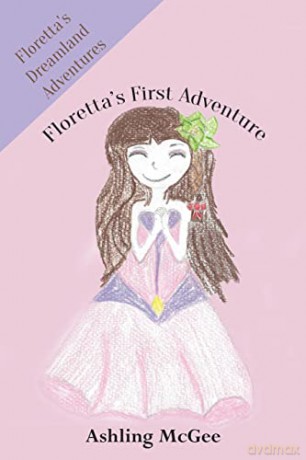 Floretta's First Adventure: Floretta's Dreamland Adventures - Ashling McGee [KSIĄŻKA]
