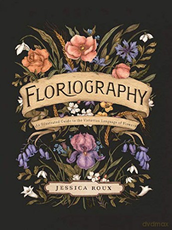 Floriography: An Illustrated Guide to the Victorian Language of Flowers - Jessica Roux [KSIĄŻKA]