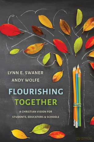 Flourishing Together: A Christian Vision for Students, Educators, and Schools - Lynn E Swaner [KSIĄŻKA]
