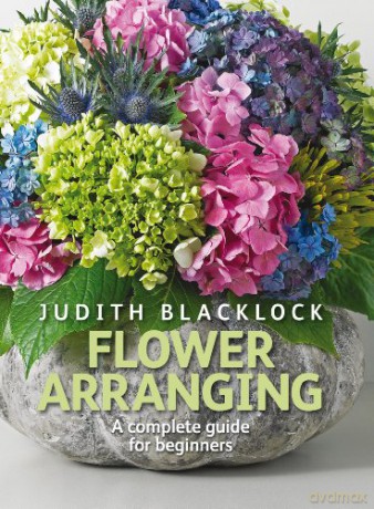 Flower Arranging the Complete Guide for Beginners - Judith Blacklock [KSIĄŻKA]